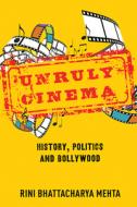 Unruly Cinema di RINI BATTACHA MEHTA edito da University Of Illinois Press
