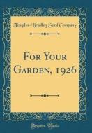 For Your Garden, 1926 (Classic Reprint) di Templin-Bradley Seed Company edito da Forgotten Books