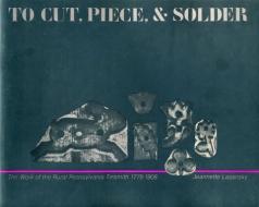 To Cut, Piece, and Solder: The Work of the Pennsylvania Rural Tinsmith, 1778-1908 di Jeannette Lasansky edito da PENN ST UNIV PR