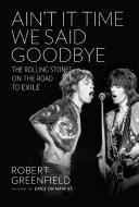 Ain't It Time We Said Goodbye: The Rolling Stones on the Road to Exile di Robert Greenfield edito da DA CAPO PR INC
