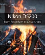 Nikon D5200: From Snapshots to Great Shots di Rob Sylvan edito da PEACHPIT PR