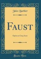 Faust: Opera En Cinq Actes (Classic Reprint) di Jules Barbier edito da Forgotten Books