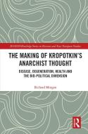 The Making Of Kropotkin's Anarchist Thought di Richard Morgan edito da Taylor & Francis Ltd