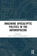 Imagining Apocalyptic Politics In The Anthropocene edito da Taylor & Francis Ltd