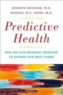 Predictive Health: How We Can Reinvent Medicine to Extend Our Best Years di Kenneth L. Brigham, Michael M. E. Johns edito da BASIC BOOKS