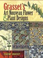 Grasset's Art Nouveau Flower and Plant Designs di Eugene Grasset edito da Dover Publications Inc.