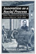Innovation as a Social Process di W. Bernard Carlson edito da Cambridge University Press