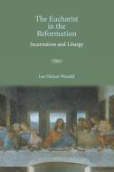 The Eucharist in the Reformation di Lee Palmer Wandel edito da Cambridge University Press
