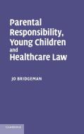 Parental Responsibility, Young Children and Healthcare             Law di Jo Bridgeman edito da Cambridge University Press