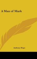 A Man Of Mark di ANTHONY HOPE edito da Kessinger Publishing