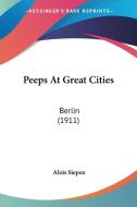 Peeps at Great Cities: Berlin (1911) di Alois Siepen edito da Kessinger Publishing