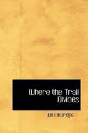 Where The Trail Divides di Will Lillibridge edito da Bibliolife