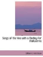 Songs Of The Vine With A Medley For Maltworms di William G Hutchison edito da Bibliolife