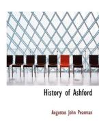 History of Ashford di Augustus John Pearman edito da BiblioLife