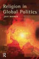 Religion in Global Politics di Jeffrey Haynes edito da Taylor & Francis Ltd