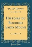Histoire Du Bouddha Sakya Mouni (Classic Reprint) di Ph. -Ed Foucaux edito da Forgotten Books