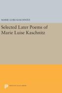 Selected Later Poems of Marie Luise Kaschnitz di Marie Luise Kaschnitz edito da Princeton University Press