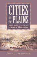 Shortridge, J:  Cities on the Plains di James R. Shortridge edito da University Press of Kansas