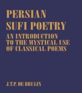 Persian Sufi Poetry di J. T. P. De Bruijn edito da Routledge
