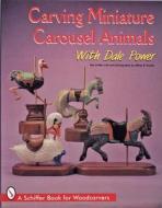 Carving Miniature Carousel Animals with Dale Power di Dale Power edito da Schiffer Publishing Ltd