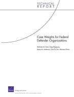 Case Weights for Federal Defender Organizations di Nicholas M. Pace, Greg Ridgeway, James M. Anderson, Cha-Chi Fan, Mariana Horta edito da RAND