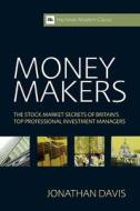 Money Makers: The Stock Market Secrets of Britain's Top Professional Investment Managers di Jonathan Davis edito da Harriman House