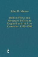 Bullion Flows And Monetary Policies In England And The Low Countries, 1350-1500 di John H. Munro edito da Taylor & Francis Ltd