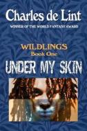Under My Skin: Wildlings Book 1 di Charles de Lint edito da Triskell Press
