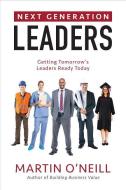 Next Generation Leaders: Getting Tomorrow's Leaders Ready Today di Martin F. O'Neill edito da THIRD BRIDGE PR