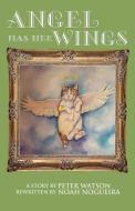 Angel Has Her Wings di Peter Watson, Noah Nogueira edito da LIGHTNING SOURCE INC