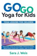Go Go Yoga for Kids: Yoga Lessons for Children: Teaching Yoga to Children Through Poses, Breathing Exercises, Games, and di Sara J. Weis edito da LIGHTNING SOURCE INC