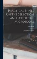 Practical Hints On the Selection and Use of the Microscope: Intended for Beginners di John Phin edito da LEGARE STREET PR
