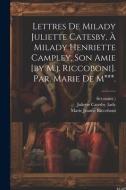 Lettres De Milady Juliette Catesby, À Milady Henriette Campley, Son Amie [by M.j. Riccoboni]. Par. Marie De M***. di Marie Jeanne Riccoboni, Fict Name ). edito da LEGARE STREET PR