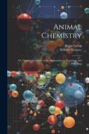 Animal Chemistry: Or, Organic Chemistry in Its Applications to Physiology and Pathology di William Gregory, Justus Liebig edito da LEGARE STREET PR