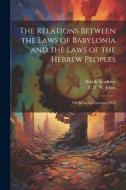 The Relations Between the Laws of Babylonia and the Laws of the Hebrew Peoples: The Schweich Lectures, 1912 di C. H. W. Johns, British Academy edito da LEGARE STREET PR