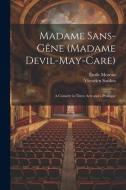 Madame Sans-Gêne (Madame Devil-May-Care): A Comedy in Three Acts and a Prologue di Victorien Sardou, Émile Moreau edito da LEGARE STREET PR