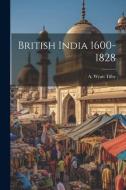 British India 1600-1828 di A. Wyatt Tilby edito da LEGARE STREET PR