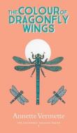 The Colour of Dragonfly Wings di Annette Vermette edito da FriesenPress