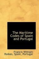 The Maritime Codes Of Spain And Portugal di Francis William Raikes edito da Bibliolife