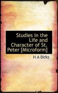 Studies In The Life And Character Of St. Peter [microform] di H A Birks edito da Bibliolife