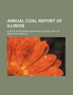 Annual Coal Report of Illinois di Illinois State Mining Board edito da Rarebooksclub.com