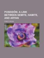 Poseidon; A Link Between Semite, Hamite, and Aryan di Robert Brown edito da Rarebooksclub.com