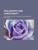 Philosophy and Christianity; An Introduction to the Works of Schopenhauer di David Irvine edito da Rarebooksclub.com