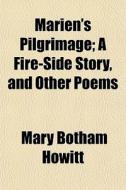 Marien's Pilgrimage; A Fire-side Story, di Mary Botham Howitt edito da General Books