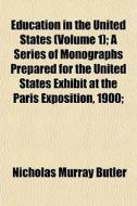 Education In The United States Volume 1 di Nicholas Murray Butler edito da General Books