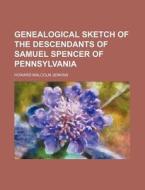 Genealogical Sketch Of The Descendants Of Samuel Spencer Of Pennsylvania di Howard Malcolm Jenkins edito da General Books Llc