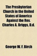 The Presbyterian Church In The United St di George W. F. Birch edito da General Books