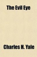 The Evil Eye di Charles H. Yale edito da General Books