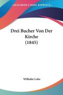 Drei Bucher Von Der Kirche (1845) di Wilhelm Lohe edito da Kessinger Publishing
