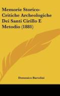 Memorie Storico-Critiche Archeologiche Dei Santi Cirillo E Metodio (1881) di Domenico Bartolini edito da Kessinger Publishing